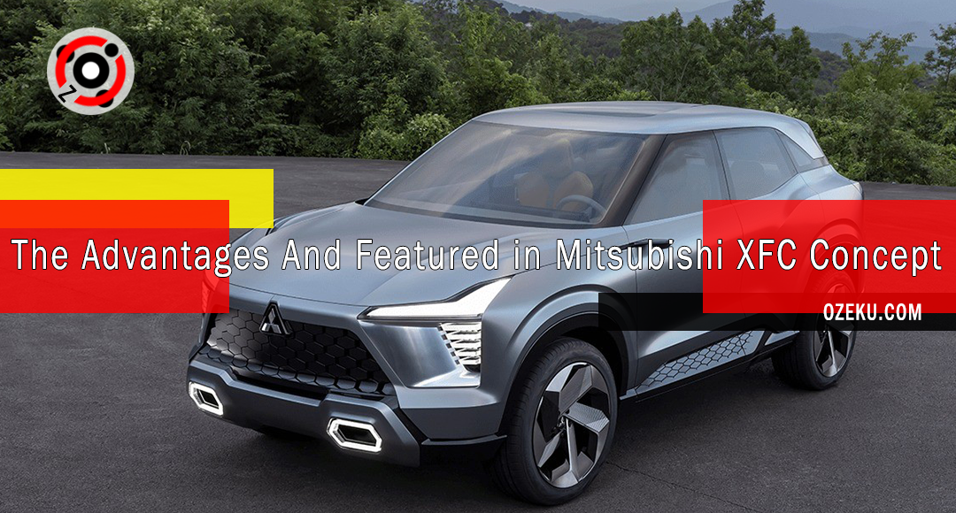 The Advantages And Featured in Mitsubishi XFC Concept
