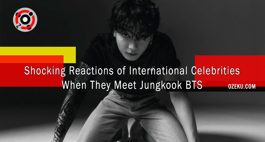 Shocking Reactions of International Celebrities When They Meet Jungkook BTS