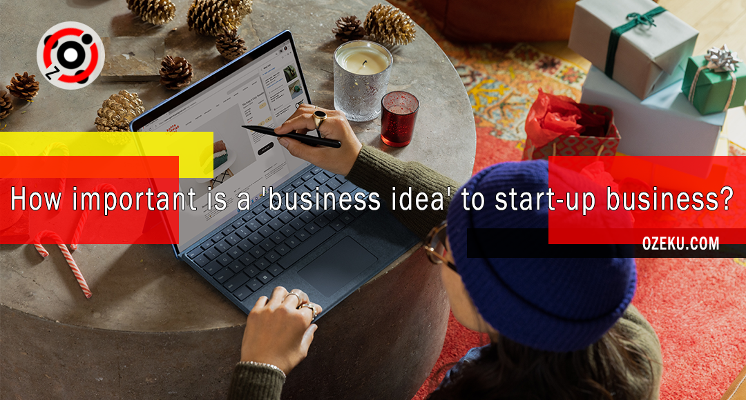 How important is a ‘business idea’ to start-up business?